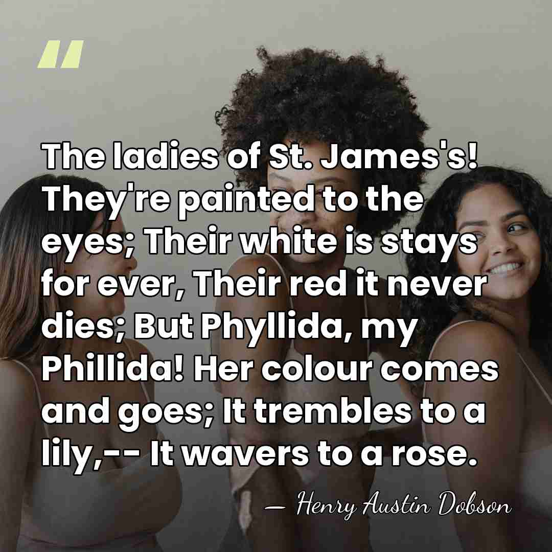 The ladies of St. James's! They're painted to the eyes; Their white&hellip; - Henry Austin Dobson