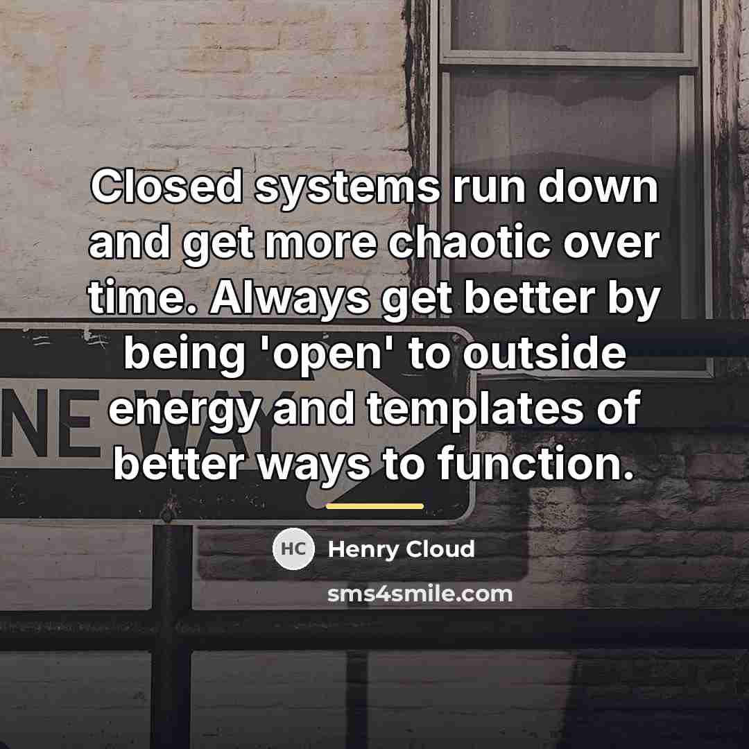 “Closed systems run down and get more chaotic over time.…” quote by Henry Cloud