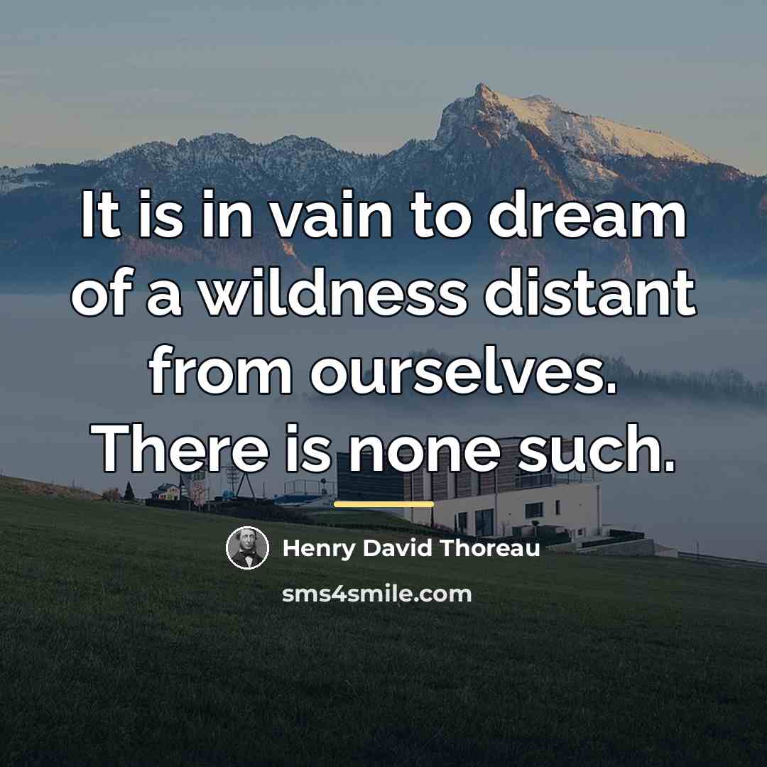 “It is in vain to dream of a wildness distant…” quote by Henry David Thoreau