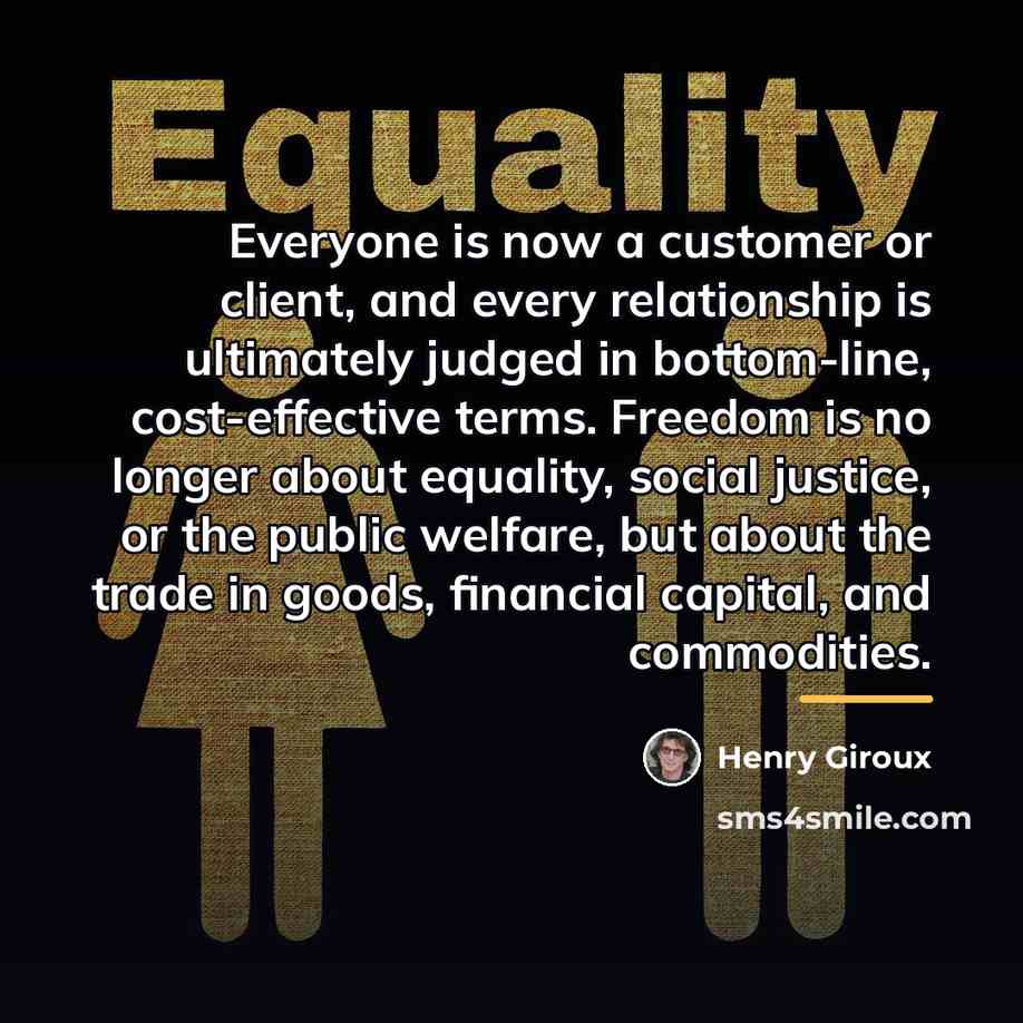 “Everyone is now a customer or client, and every relationship…” quote by Henry Giroux