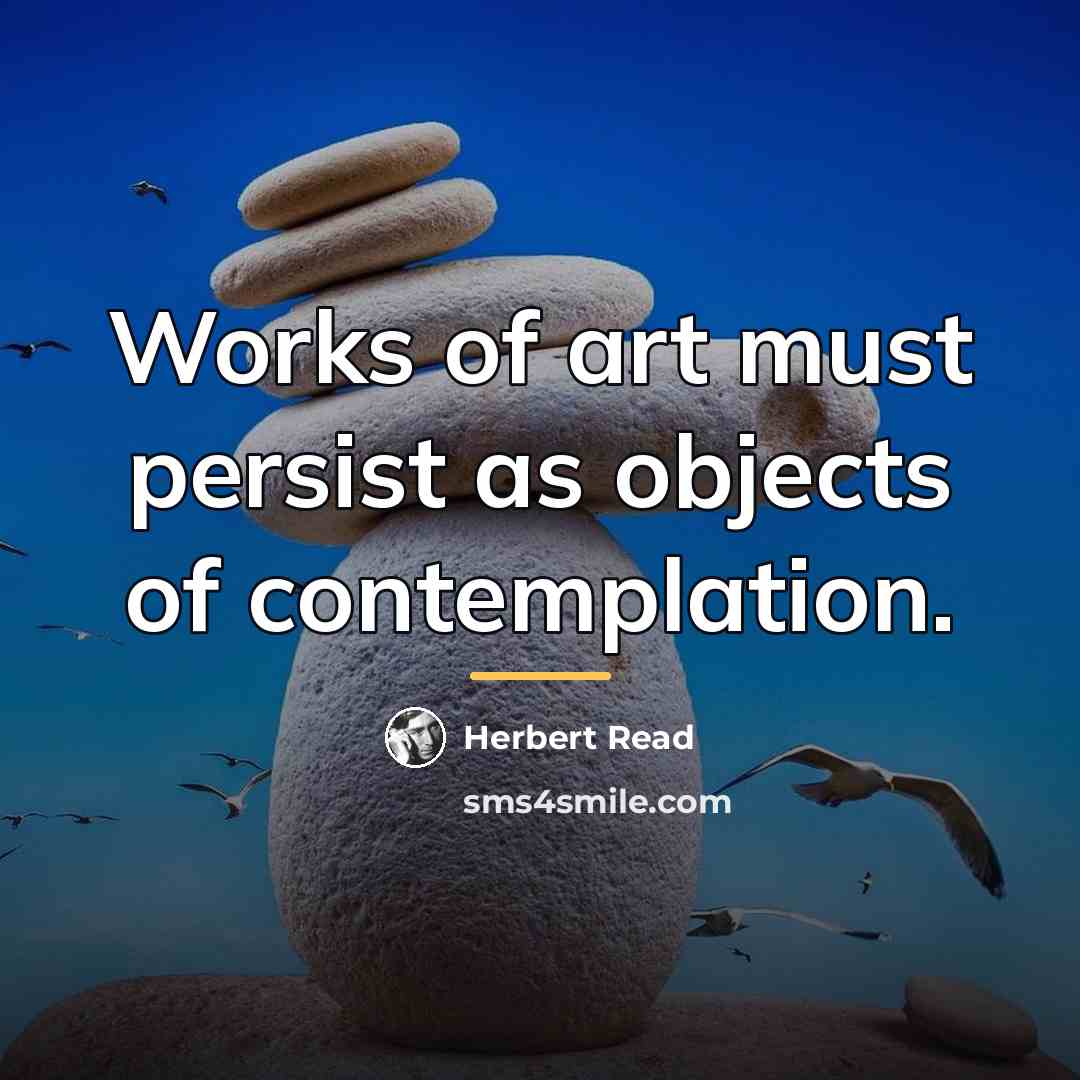 “Works of art must persist as objects of contemplation.…” quote by Herbert Read