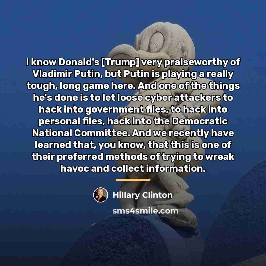“I know Donald's [Trump] very praiseworthy of Vladimir Putin, but…” quote by Hillary Clinton