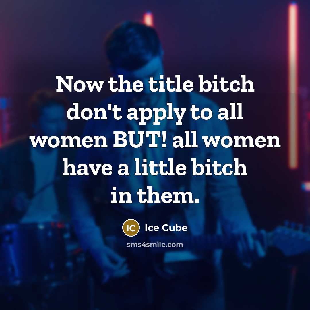 “Now the title bitch don't apply to all women BUT!…” quote by Ice Cube