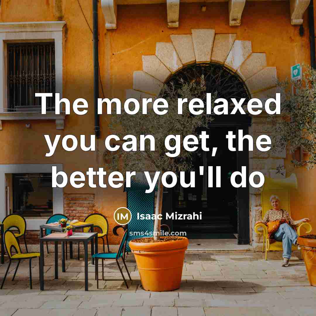 “The more relaxed you can get, the better you'll do…” quote by Isaac Mizrahi