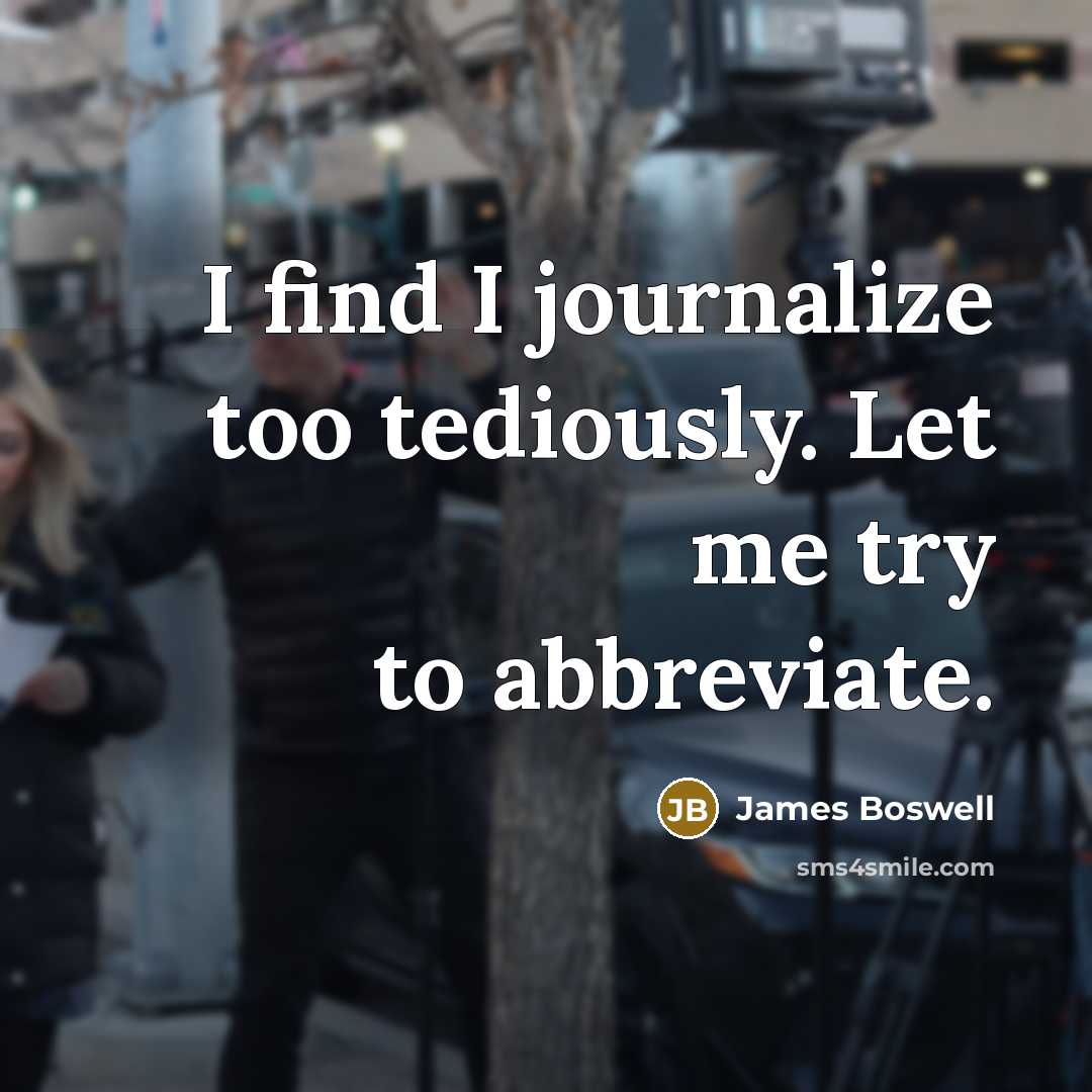 “I find I journalize too tediously. Let me try to…” quote by James Boswell