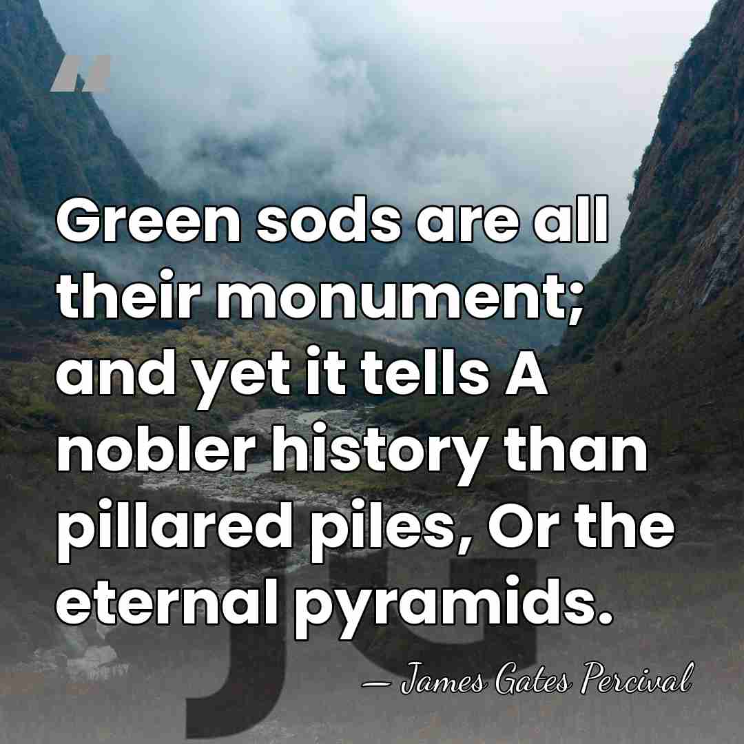 Green sods are all their monument; and yet it tells A nobler&hellip; - James Gates Percival