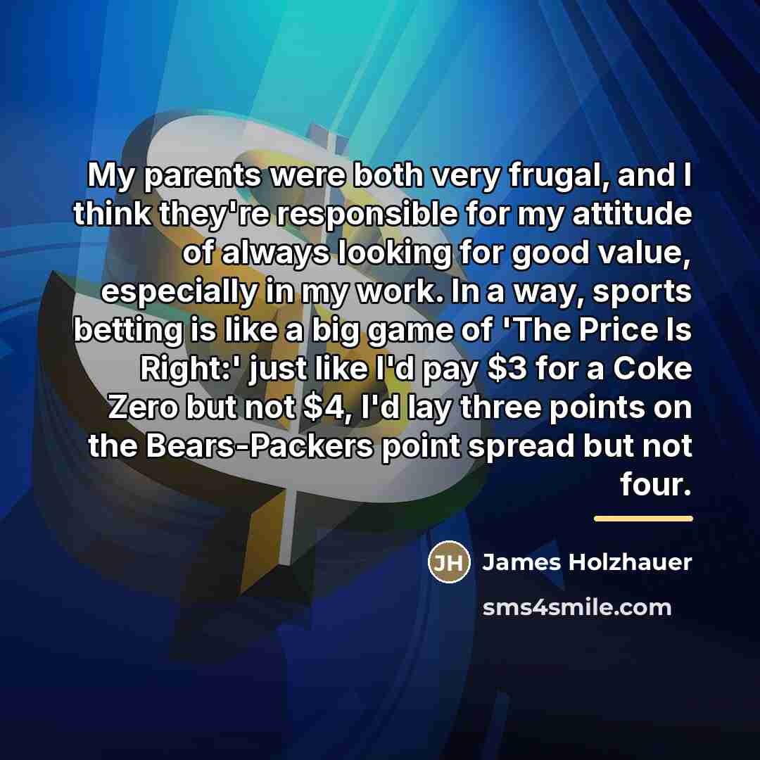 “My parents were both very frugal, and I think they're…” quote by James Holzhauer