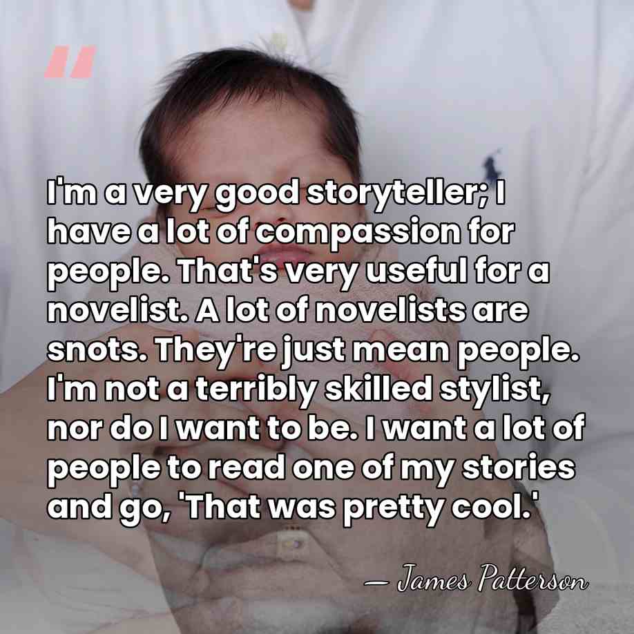 I'm a very good storyteller; I have a lot of compassion for&hellip; - James Patterson