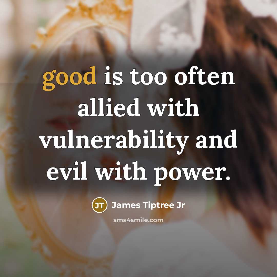 “good is too often allied with vulnerability and evil with…” quote by James Tiptree Jr