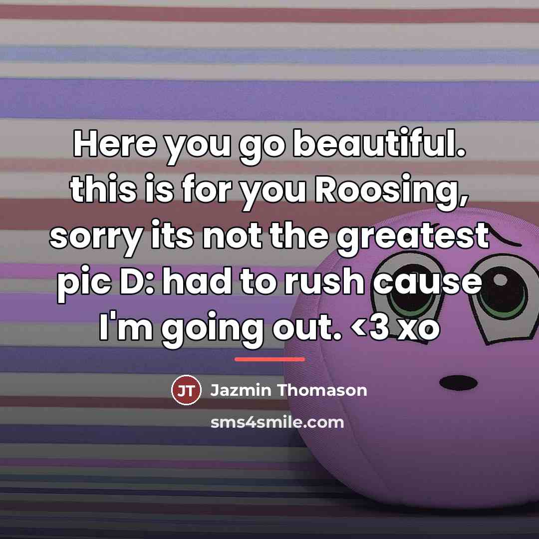 “Here you go beautiful. this is for you Roosing, sorry…” quote by Jazmin Thomason