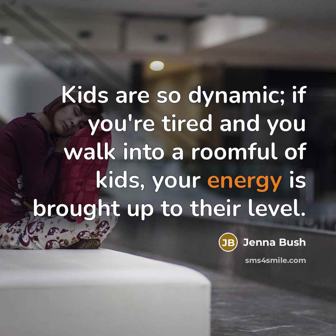 “Kids are so dynamic; if you're tired and you walk…” quote by Jenna Bush