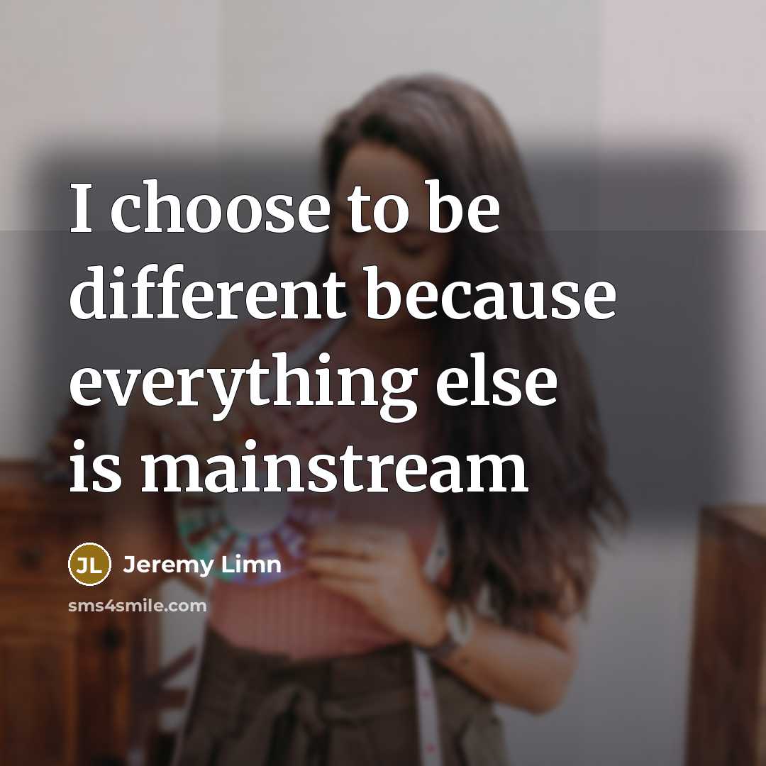 “I choose to be different because everything else is mainstream…” quote by Jeremy Limn