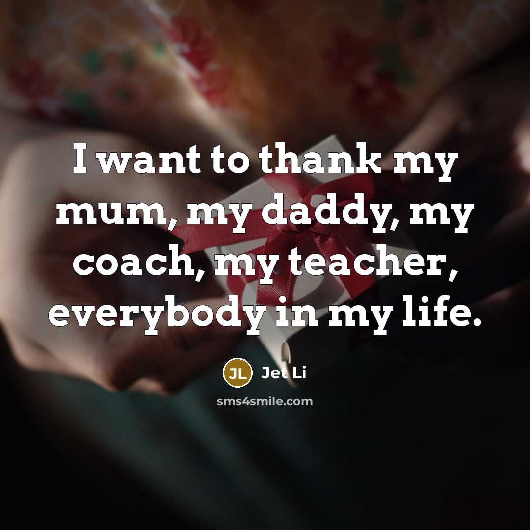 “I want to thank my mum, my daddy, my coach,…” quote by Jet Li