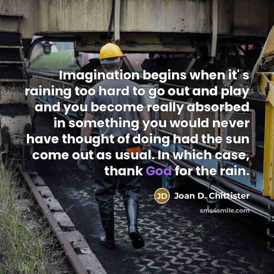 “Imagination begins when it' s raining too hard to go…” quote by Joan D. Chittister