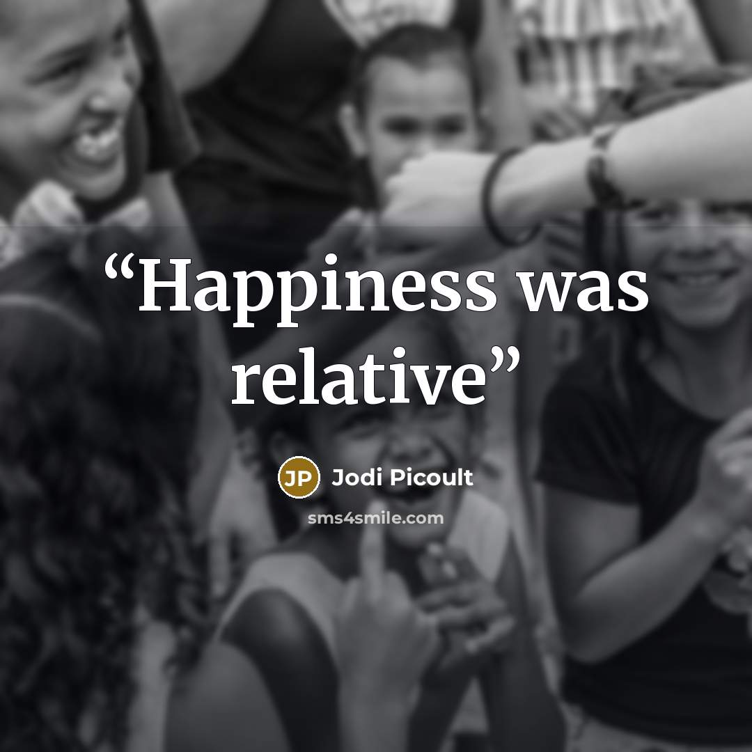“Happiness was relative” quote by Jodi Picoult
