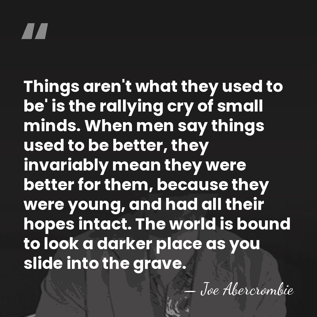 Things aren't what they used to be' is the rallying cry of&hellip; - Joe Abercrombie