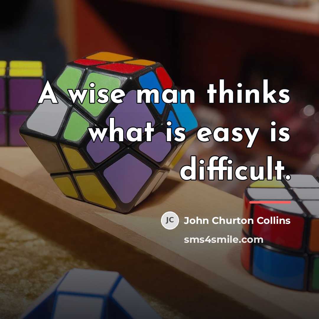 “A wise man thinks what is easy is difficult.…” quote by John Churton Collins