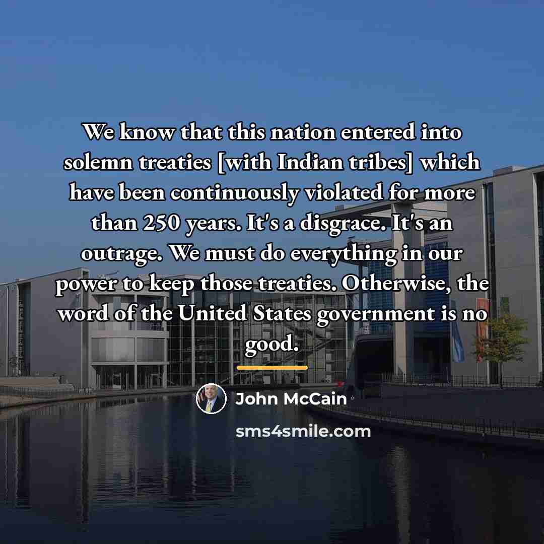 “We know that this nation entered into solemn treaties [with…” quote by John McCain
