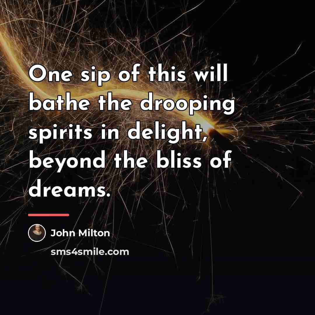 “One sip of this will bathe the drooping spirits in…” quote by John Milton