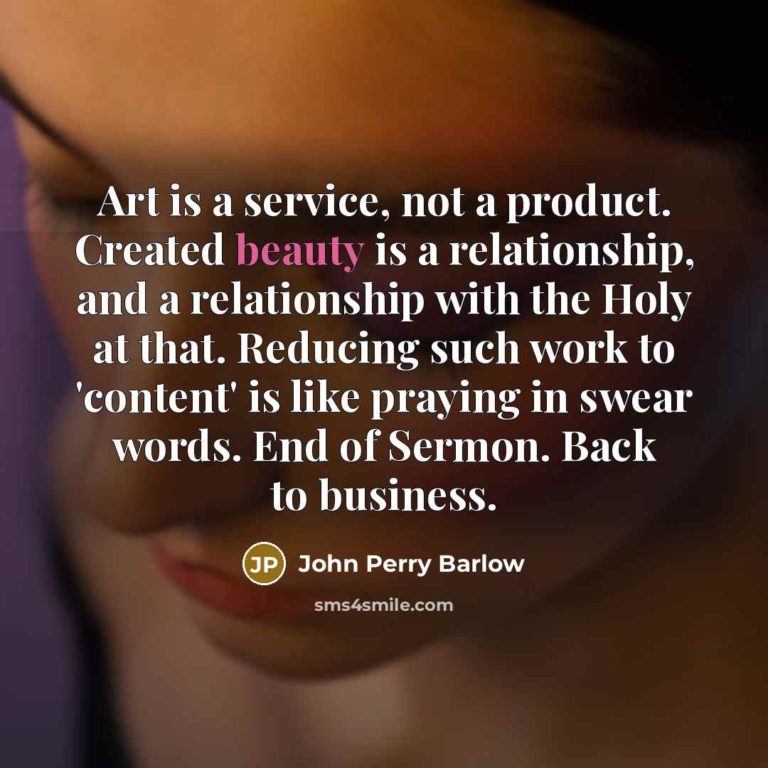 “Art is a service, not a product. Created beauty is…” quote by John Perry Barlow