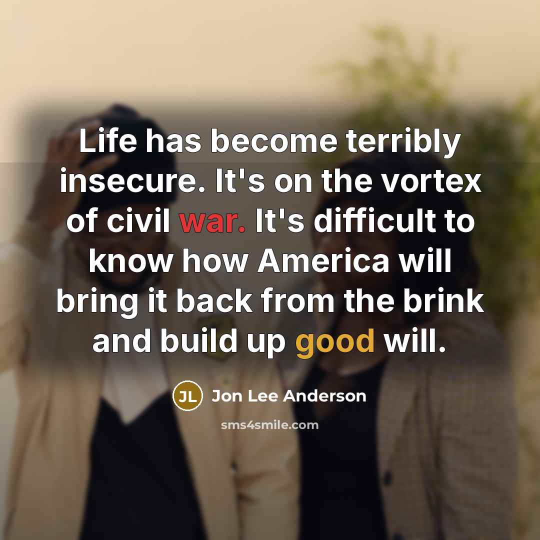 “Life has become terribly insecure. It's on the vortex of…” quote by Jon Lee Anderson