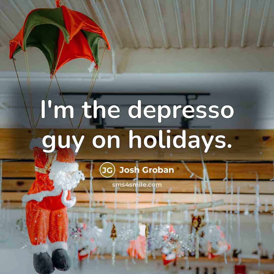 “I'm the depresso guy on holidays.…” quote by Josh Groban