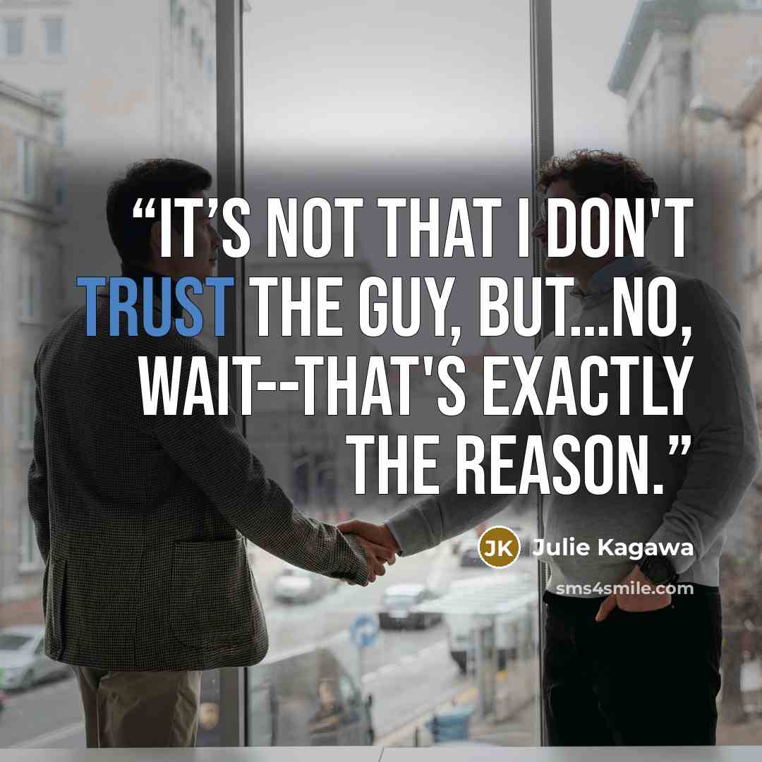 “It’s not that I don't trust the guy, but…no, wait--that's exactly the reason.” quote by Julie Kagawa