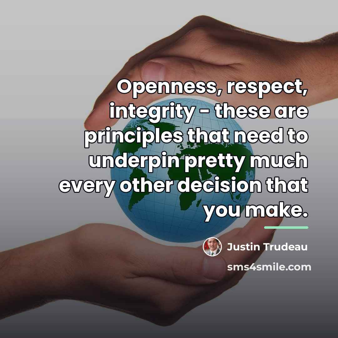 “Openness, respect, integrity - these are principles that need to…” quote by Justin Trudeau