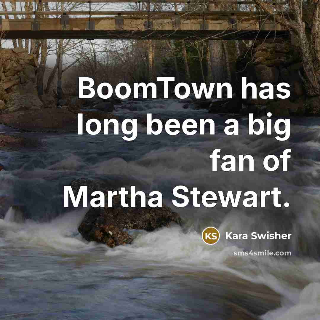 “BoomTown has long been a big fan of Martha Stewart.…” quote by Kara Swisher
