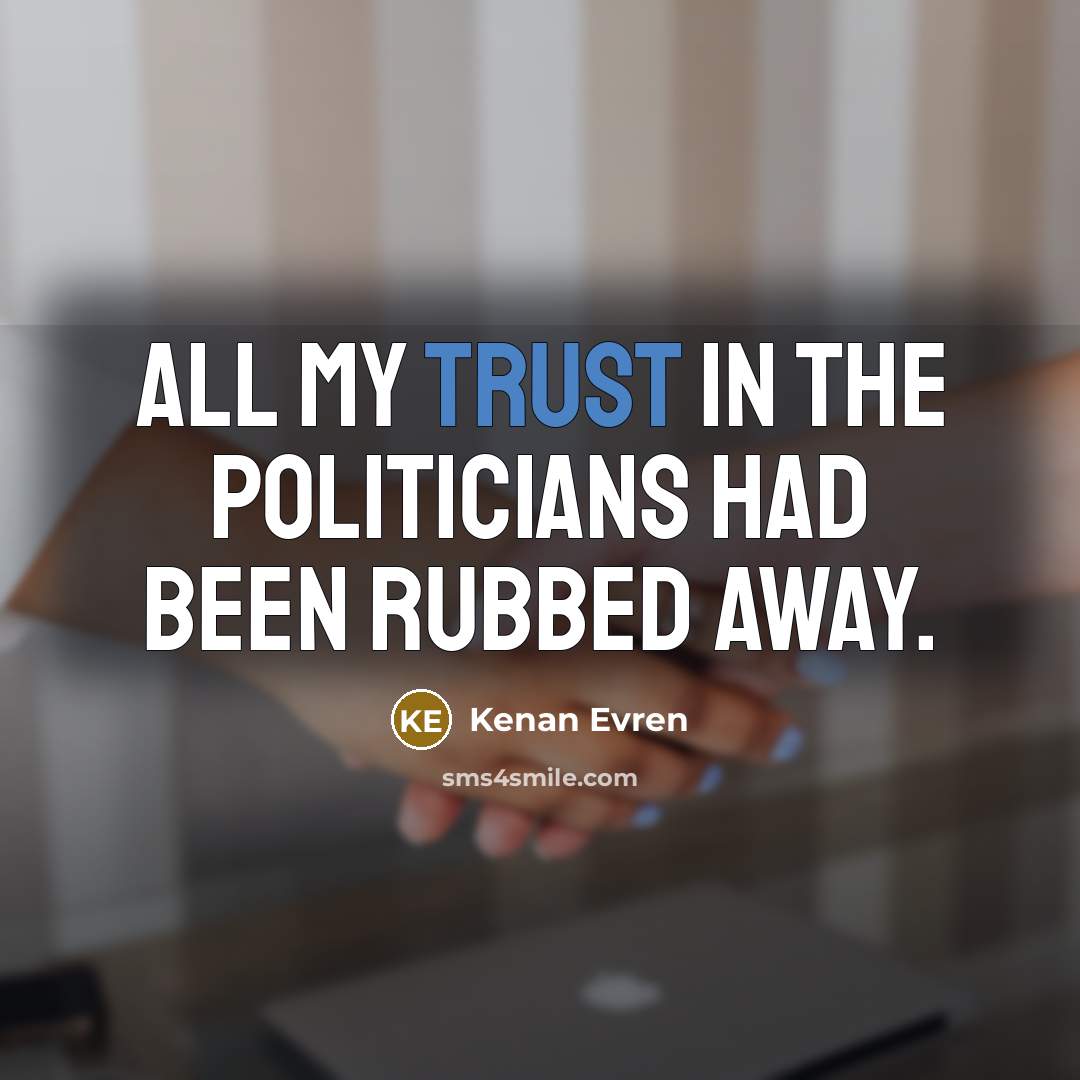 “All my trust in the politicians had been rubbed away.…” quote by Kenan Evren