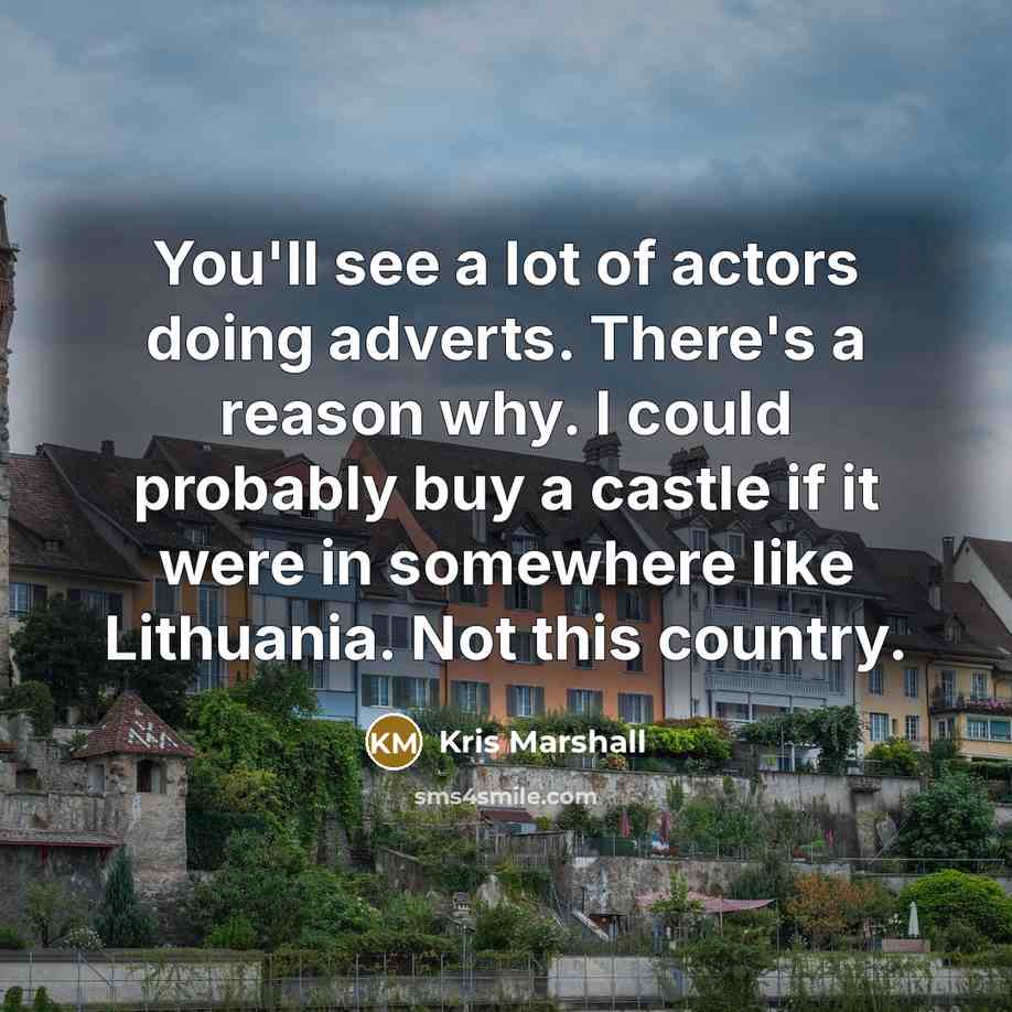 “You'll see a lot of actors doing adverts. There's a…” quote by Kris Marshall