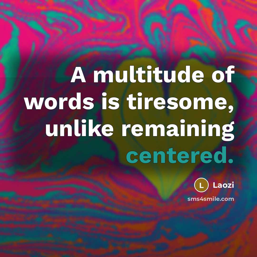 “A multitude of words is tiresome, unlike remaining centered.” quote by Laozi