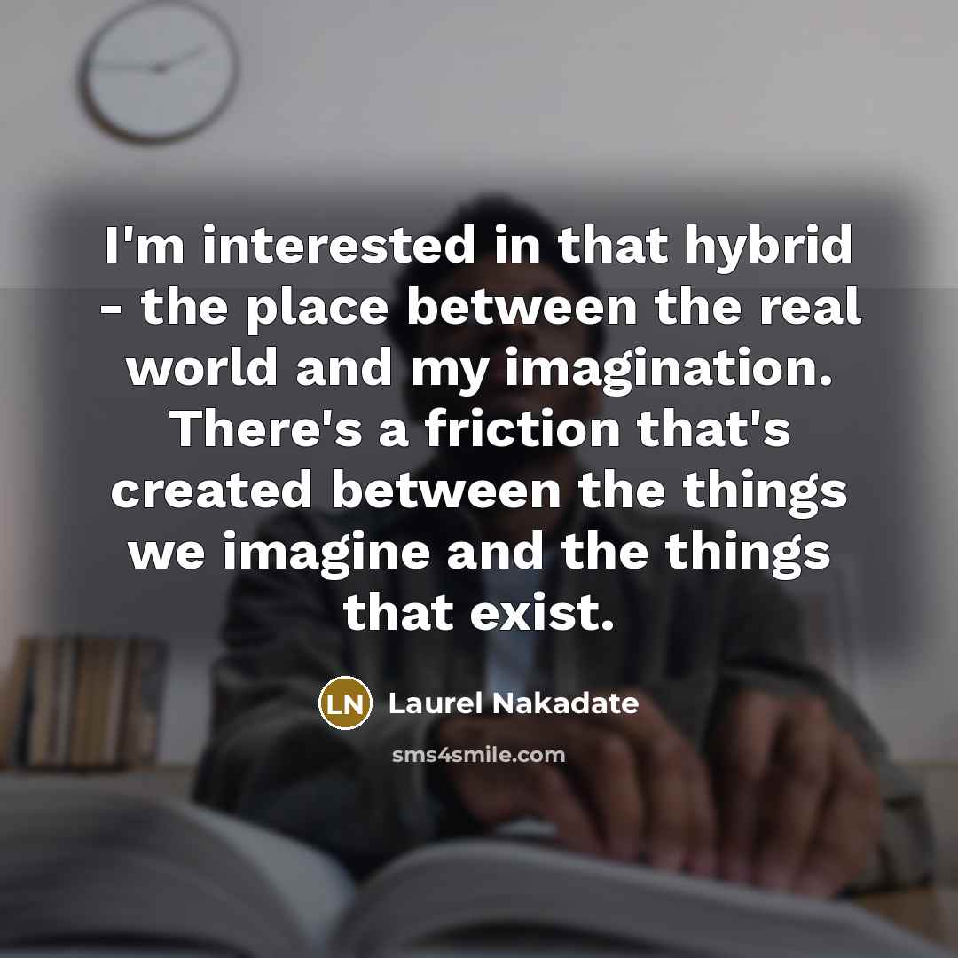 “I'm interested in that hybrid - the place between the…” quote by Laurel Nakadate