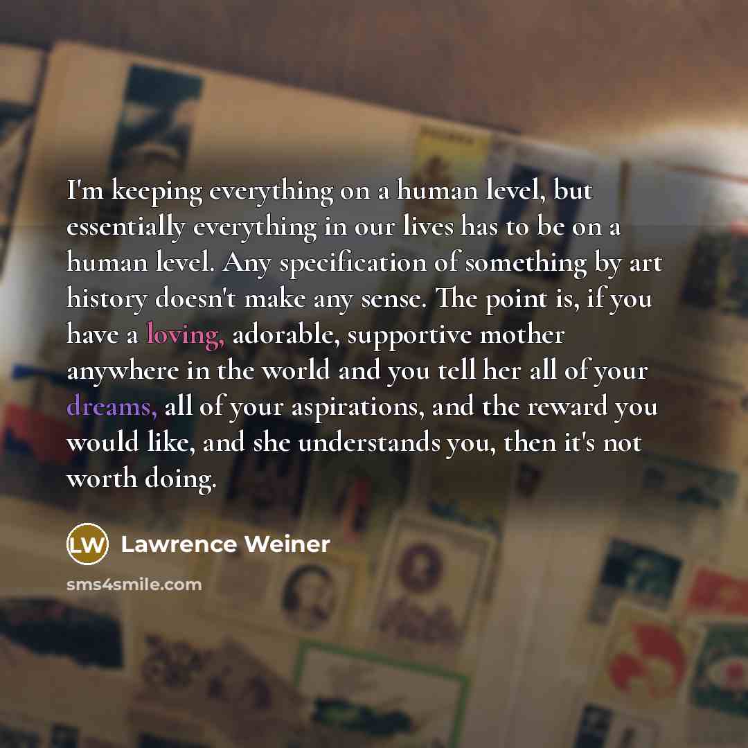 “I'm keeping everything on a human level, but essentially everything…” quote by Lawrence Weiner