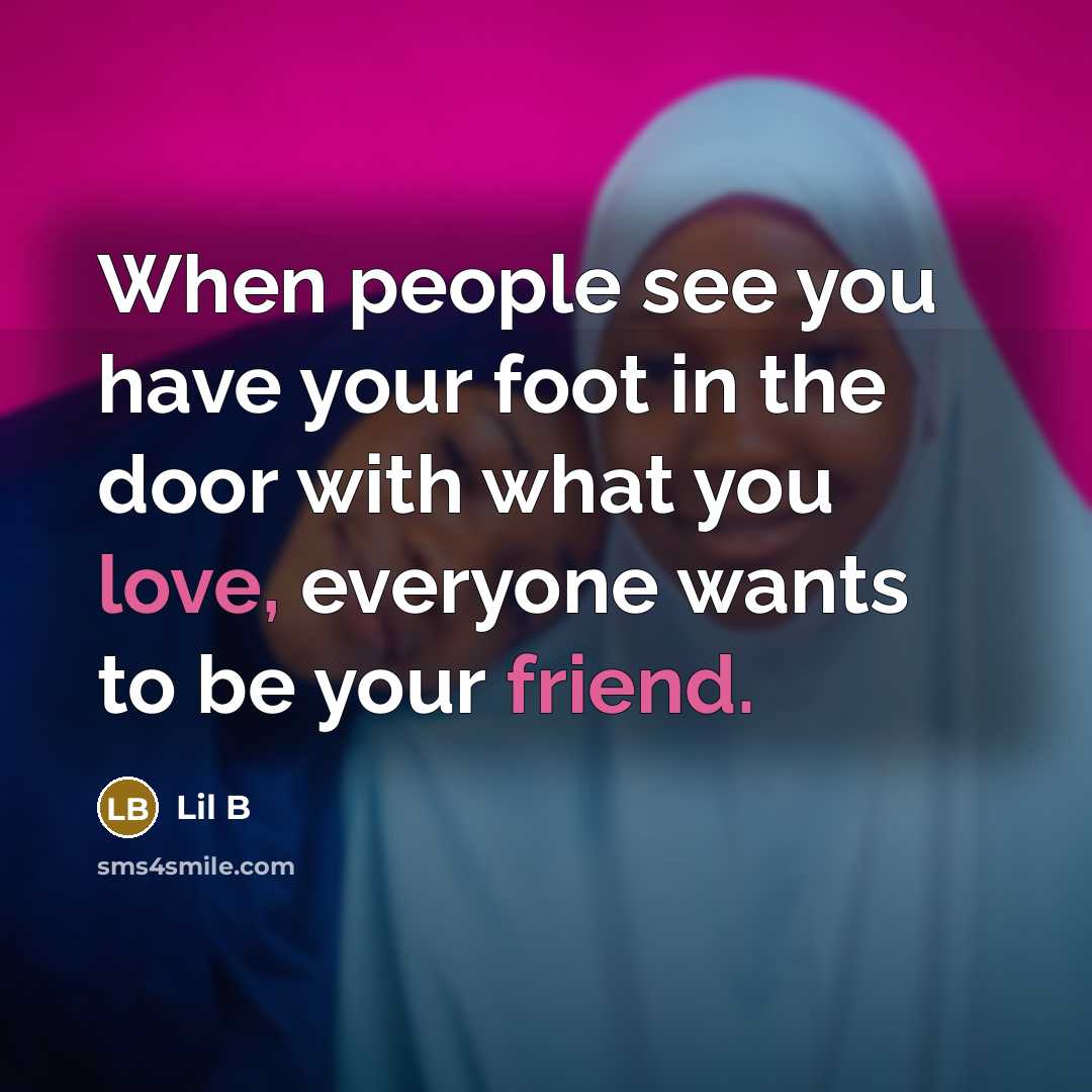 “When people see you have your foot in the door with what you love, everyone wants to be your friend.” quote by Lil B