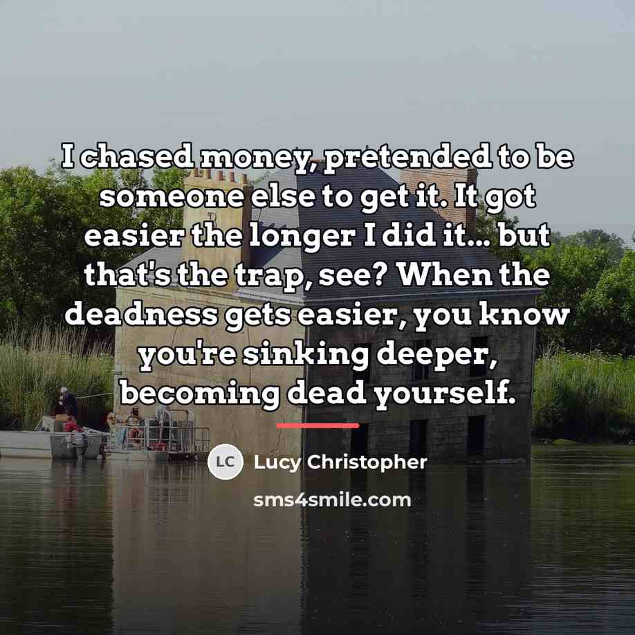 “I chased money, pretended to be someone else to get…” quote by Lucy Christopher