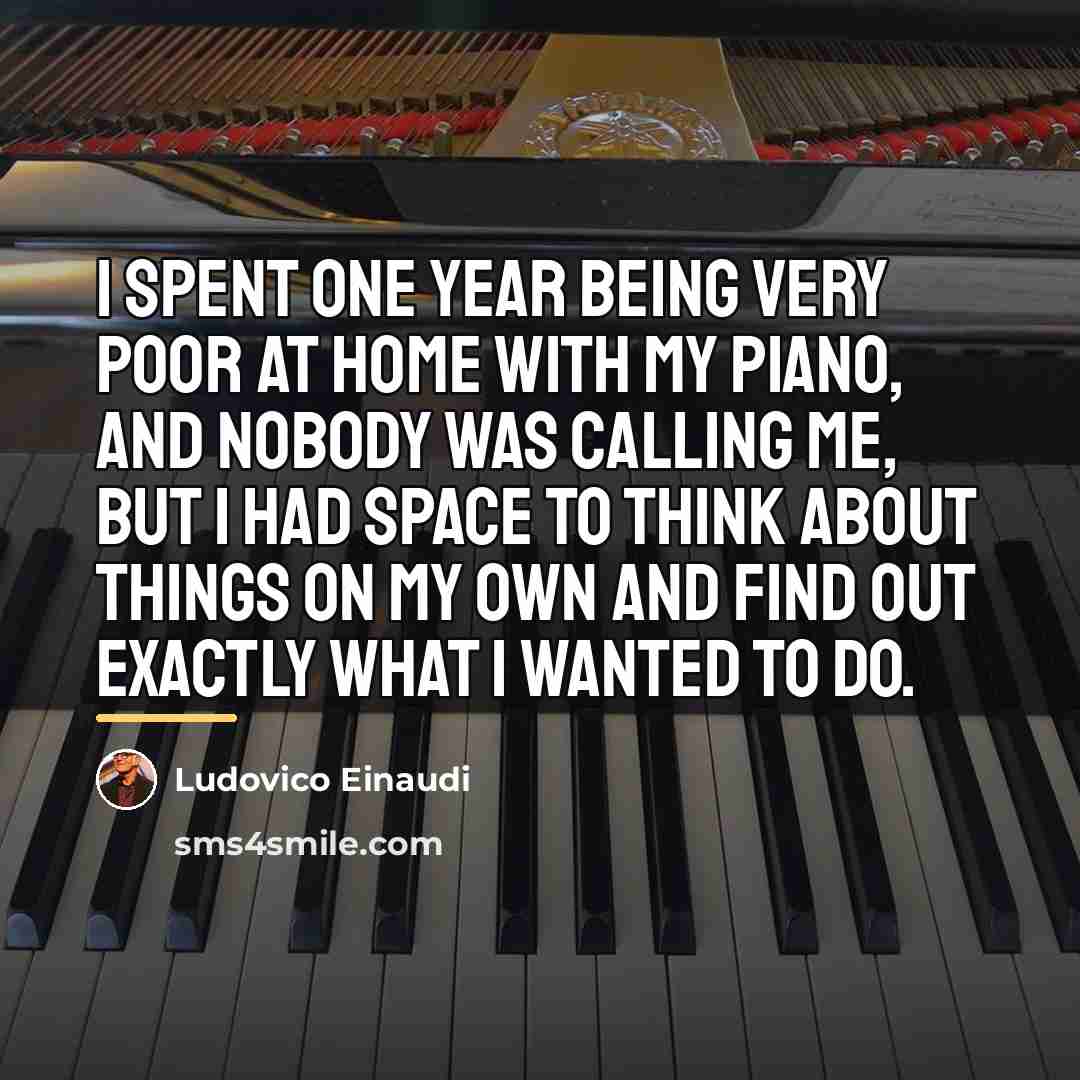 “I spent one year being very poor at home with…” quote by Ludovico Einaudi