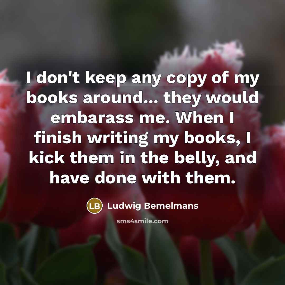 “I don't keep any copy of my books around... they…” quote by Ludwig Bemelmans
