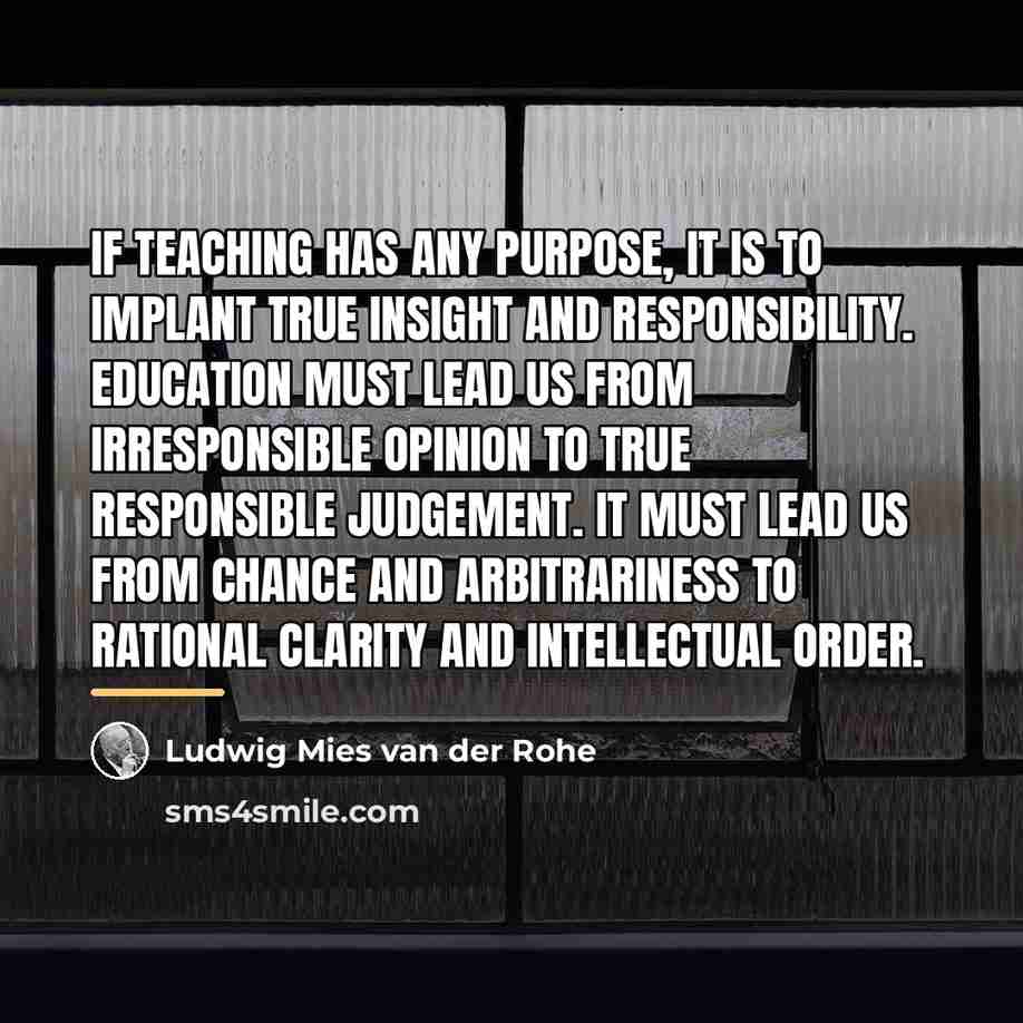 “If teaching has any purpose, it is to implant true…” quote by Ludwig Mies van der Rohe