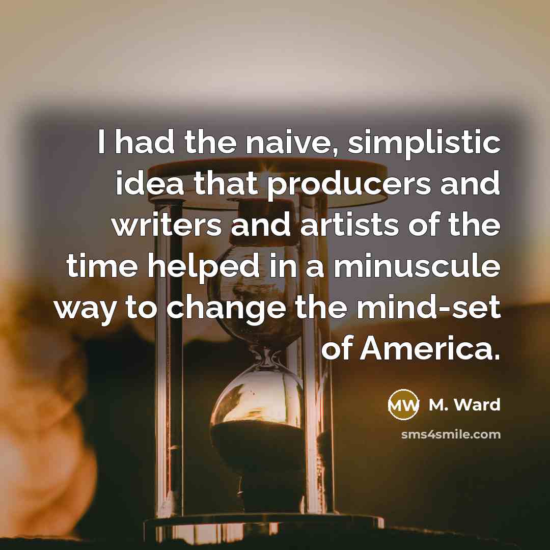 “I had the naive, simplistic idea that producers and writers…” quote by M. Ward