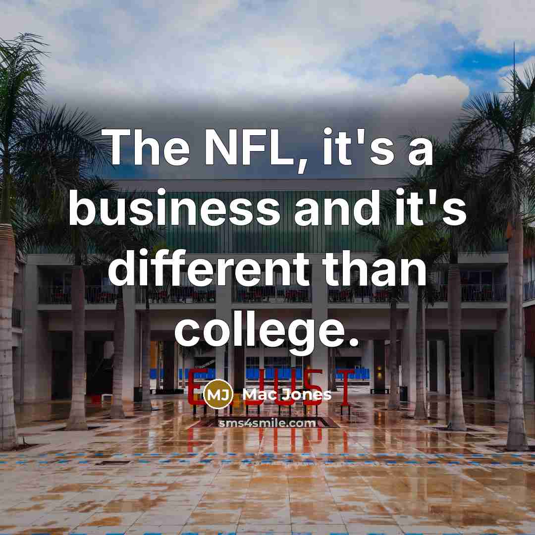 “The NFL, it's a business and it's different than college.…” quote by Mac Jones