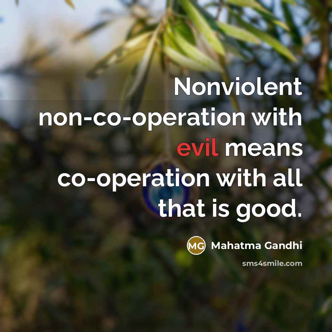 “Nonviolent non-co-operation with evil means co-operation with all that is…” quote by Mahatma Gandhi