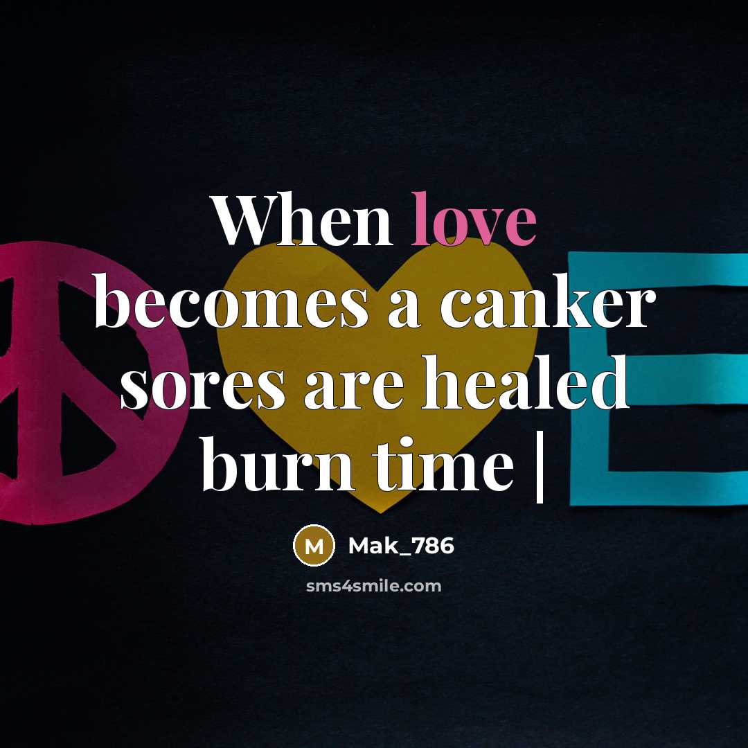 “When love becomes a canker sores are healed burn time…” quote by Mak_786