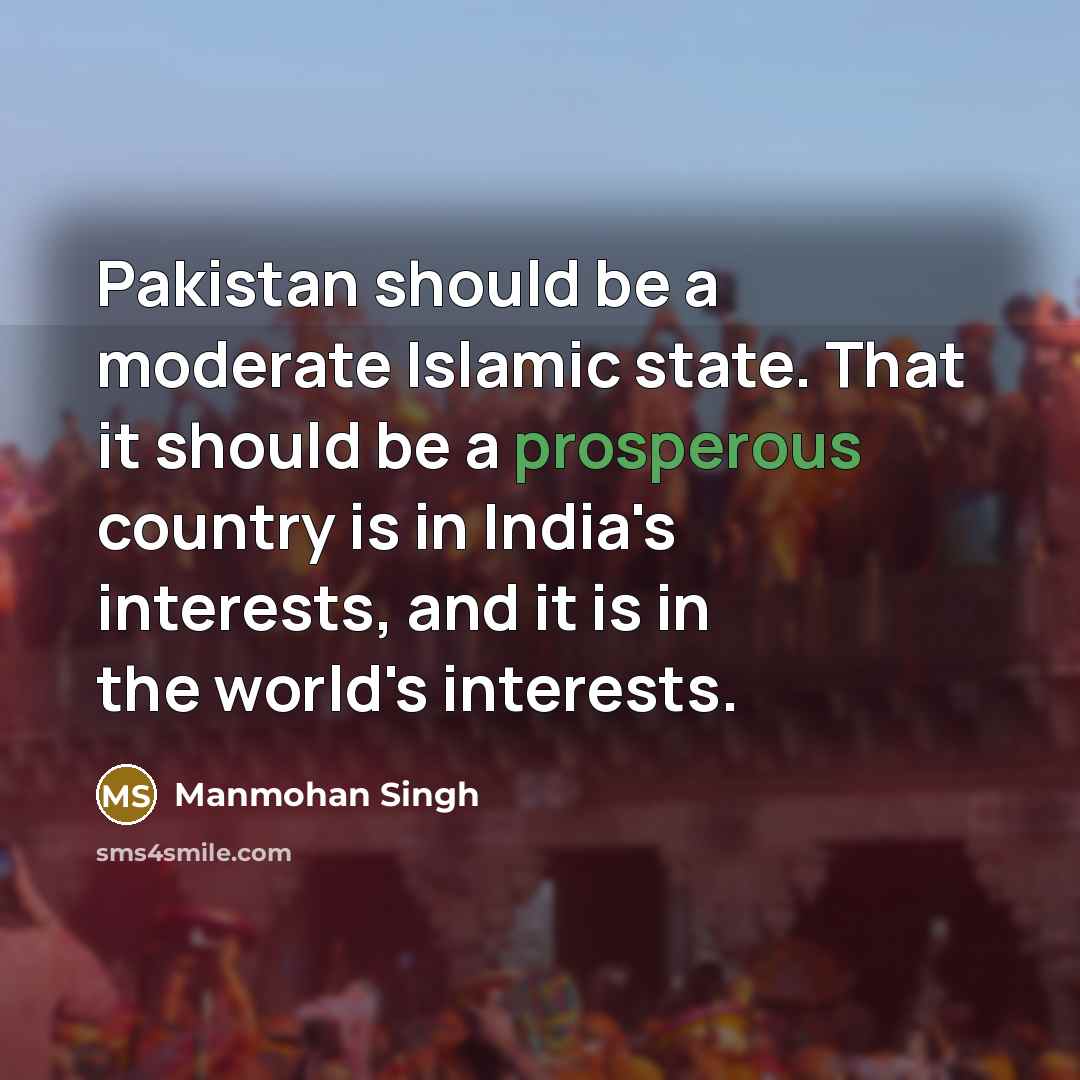 “Pakistan should be a moderate Islamic state. That it should…” quote by Manmohan Singh
