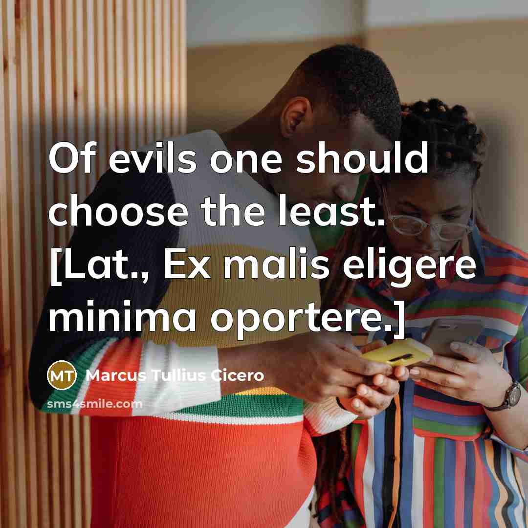 “Of evils one should choose the least. [Lat., Ex malis…” quote by Marcus Tullius Cicero