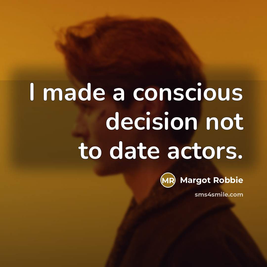 “I made a conscious decision not to date actors.…” quote by Margot Robbie