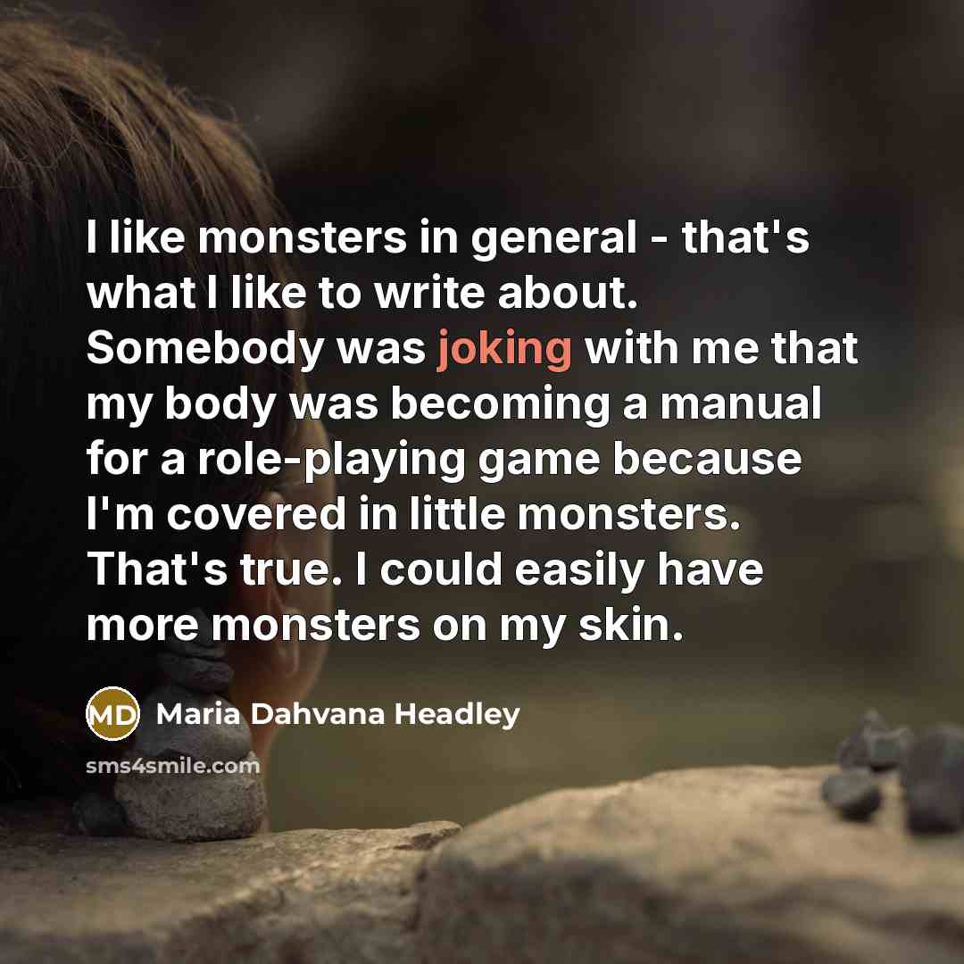 “I like monsters in general - that's what I like…” quote by Maria Dahvana Headley