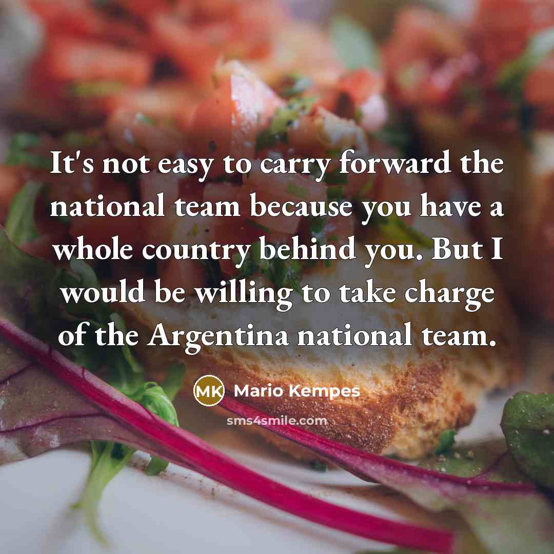 “It's not easy to carry forward the national team because…” quote by Mario Kempes