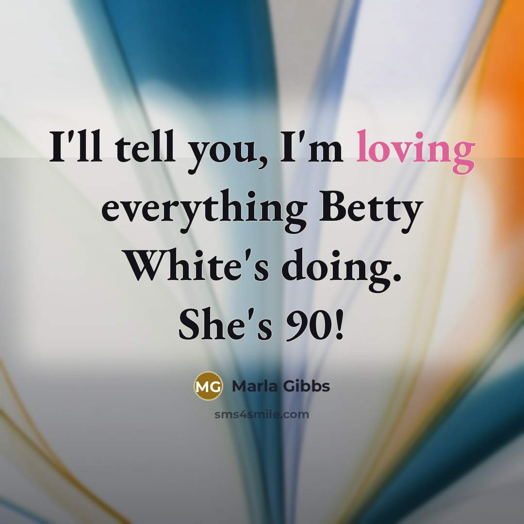 “I'll tell you, I'm loving everything Betty White's doing. She's…” quote by Marla Gibbs