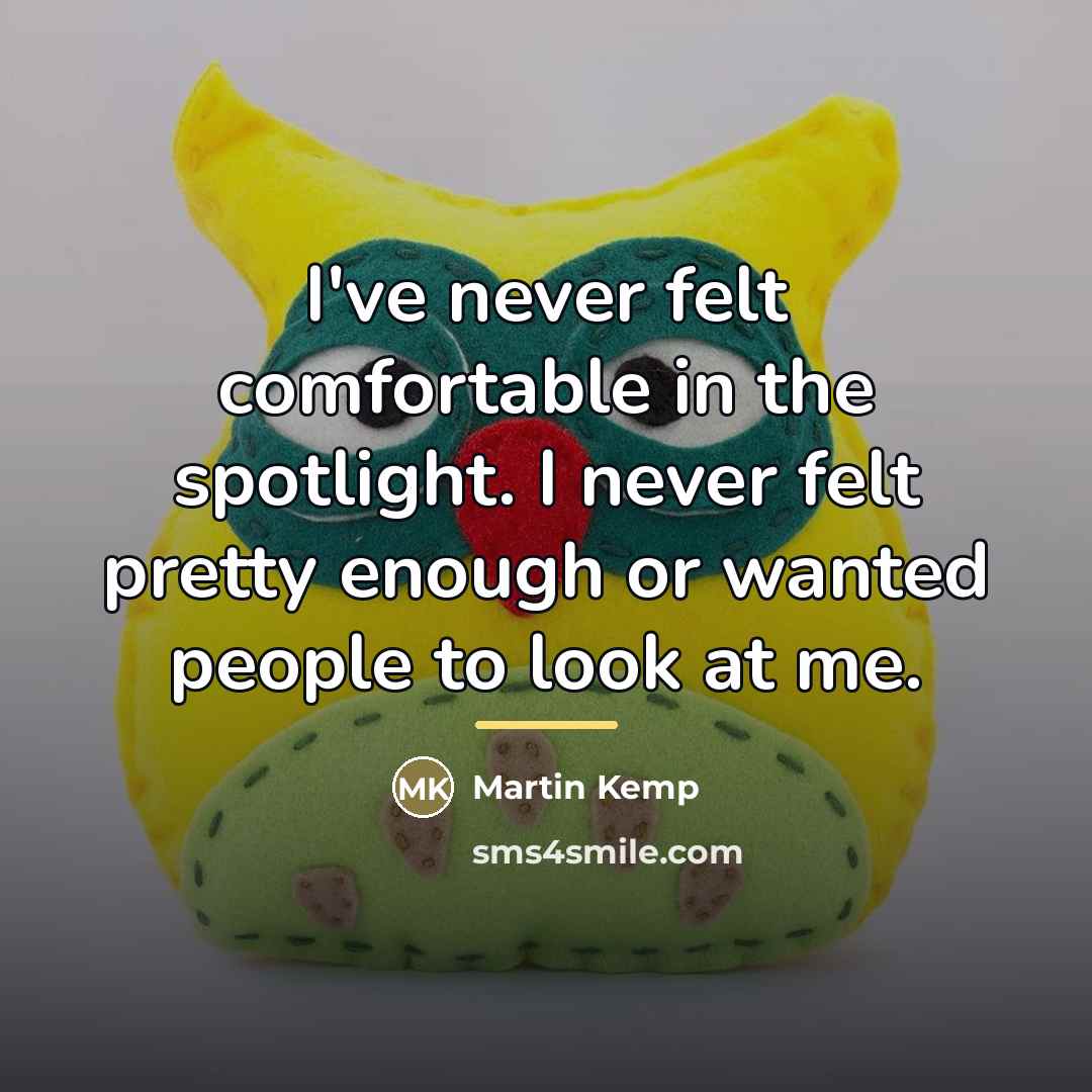 “I've never felt comfortable in the spotlight. I never felt…” quote by Martin Kemp